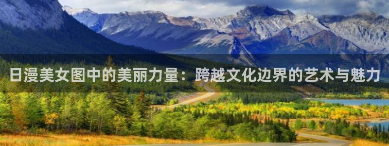 51动漫网在线观看：日漫美女图中的美丽力量：跨越文化边界的艺术与魅力